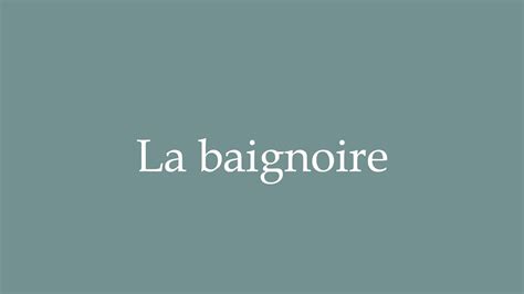 How to pronounce ''Baignoire'' correctly in French .